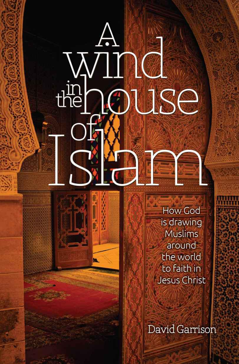 A Wind In The House Of Islam How God Is Drawing Muslims Around The World To Faith In Jesus Christ David Garrison