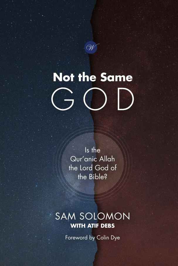 Not The Same God Is The Quranic Allah The Lord God Of The Bible Sam Solomon Atif Debs Solomon