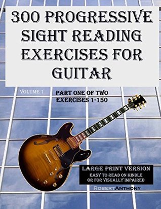 300 Progressive Sight Reading Studies For Guitar Large Print Version Part One Of Two Exercises 1150 Robert Anthony Anthony