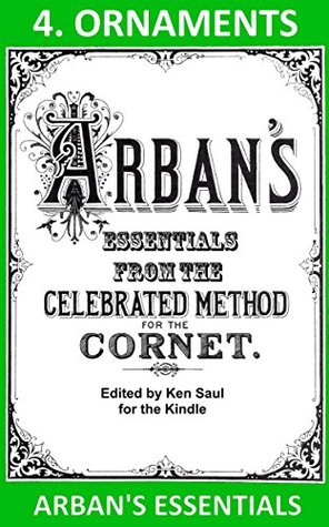 Arbans Essentials Part 4 Ornaments From The Complete Conservatory Method For Cornet Or Trumpet Arbans Essentials For Kindle Ken Saul Saul