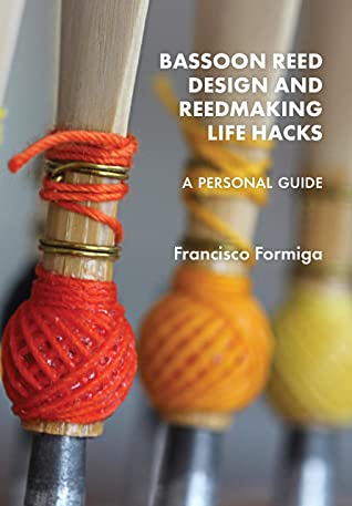 Bassoon Reed Design And Reedmaking Life Hacks A Personal Guide Francisco Formiga Formiga