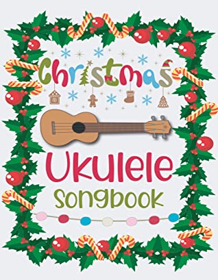 Christmas Ukulele Songbook Easy Ukulele Chords Christmas Popular Songs For Beginners Holiday Uke Tabs Xmas Gift Book For Kids And Adults Sonia Perry Publishing Sonia Publishing
