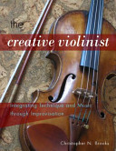 The Creative Violinist Integrating Technique And Music Through Improvisation Christopher N Brooks Brooks
