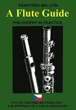 A Flute Guide A Flute Teaching Methodology Philosophy In Practice The Approach Of A Czech Professor Frantiek Malotn Malotn