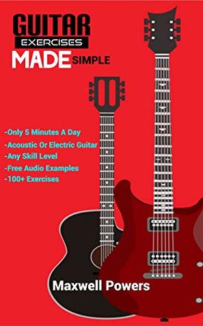 Guitar Exercises Made Simple Play Better Guitar Guaranteed Maxwell Powers Powers