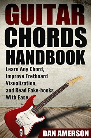 Guitar Chords Handbook Learn Any Chord Improve Fretboard Visualization And Read Fakebooks With Ease Guitar Technique Improvisation Scales Mastery Dan Amerson
