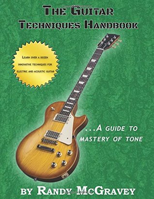 The Guitar Techniques Handbook A Guide To Mastery Of Tone Randy Mcgravey Mcgravey