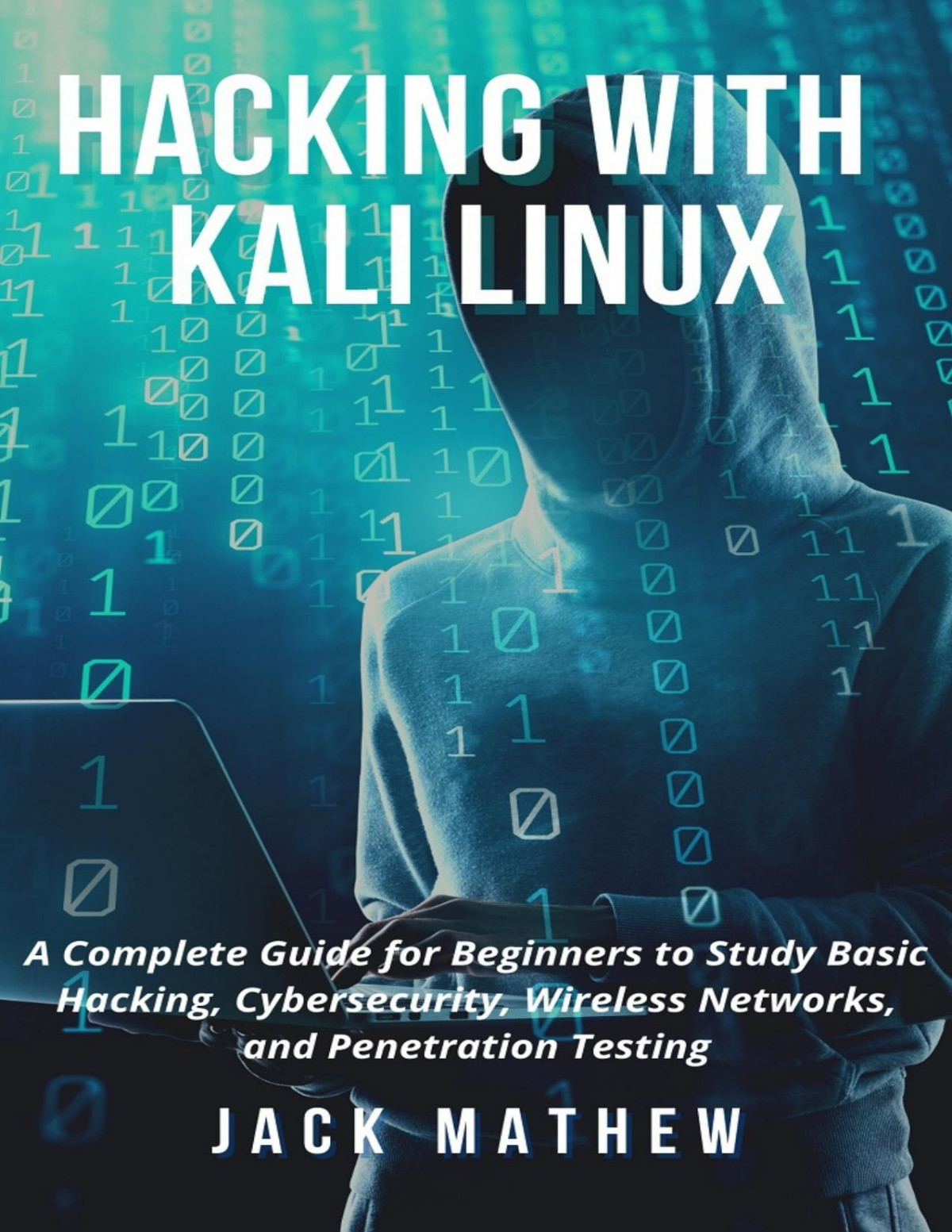 Hacking With Kali Linux A Complete Guide For Beginners To Study Basic Hacking Cybersecurity Wireless Networks And Penetration Testing Jack Mathew Mathew