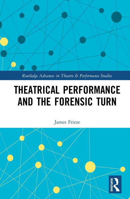 Theatrical Performance And The Forensicturn Jamesfrieze