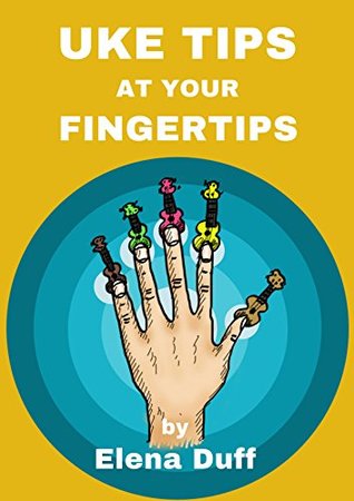 Uke Tips At Your Fingertips Elena Duff Duff Elena
