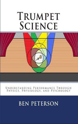 Trumpet Science Understanding Performance Through Physics Physiology And Psychology Ben Peterson Peterson