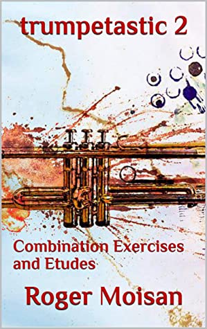 Trumpetastic 2 Combination Exercises And Etudes Roger Moisan Moisan