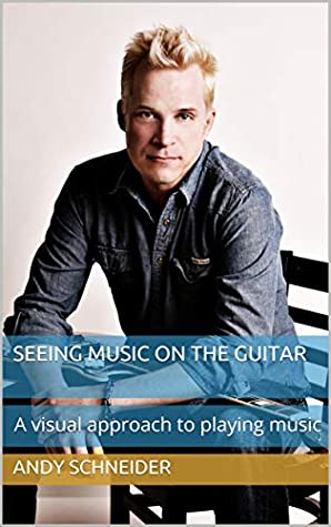 Seeing Music On The Guitar A Visual Approach To Playing Music Andy Schneider Schneider