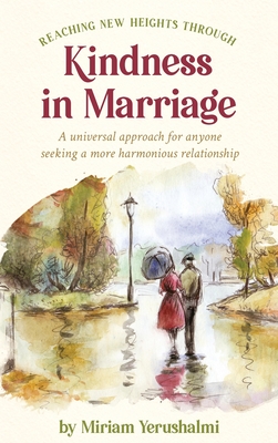 Reaching New Heights Through Kindness In Marriage A Universal Approach For Anyone Seeking A More Harmonious Relationship Miriam Yerushalmi Yerushalmi