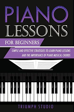 Piano Lessons For Beginners Simple And Effective Strategies To Learn Piano Lessons And The Importance Of Piano Musical Chords Triumph Studio Studio