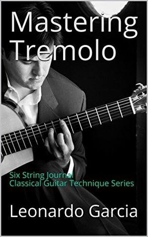 Mastering Tremolo Six String Journal Classical Guitar Technique Series Leonardo Garcia Garcia