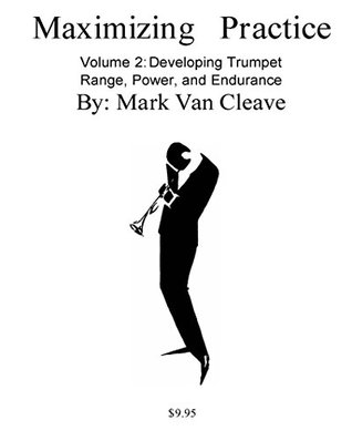 Maximizing Practice Volume 2 Developing Trumpet Range Power And Endurance Mark Van Cleave Cleave