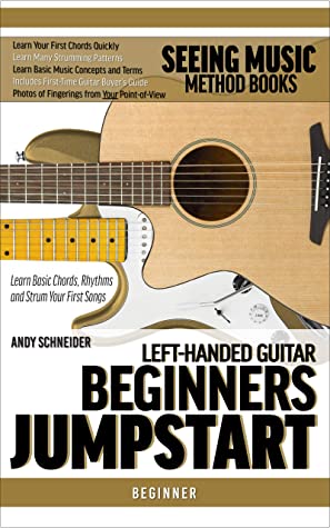 Lefthanded Guitar Beginners Jumpstart Learn Basic Chords Rhythms And Strum Your First Songs Seeing Music Book 12 Andy Schneider Schneider