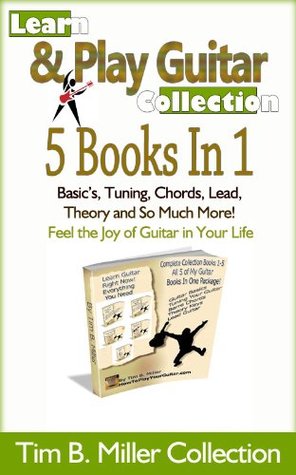 Learn Play Guitar Collection 5 Books In 1 Basics Tuning Chords Lead Theory And So Much More Tim B Miller