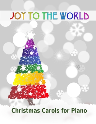 Joy To The World Christmas Carols For Piano 21 Christmas Songs For Easy Piano Or Easy Keyboard Ideal For Children Heather Milnes