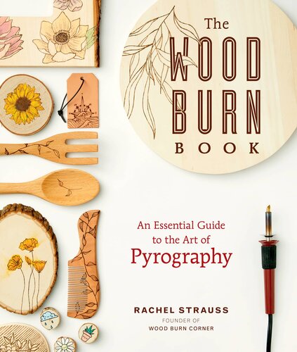 The Wood Burn Book Your Essential Guide To The Art Of Pyrography Rachel Strauss
