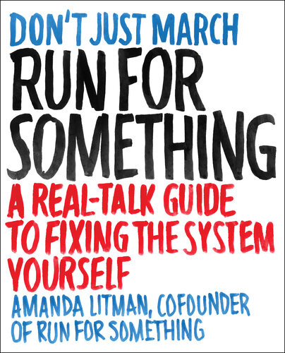 Run For Something A Realtalk Guide To Fixing The System Yourself Amanda Litman