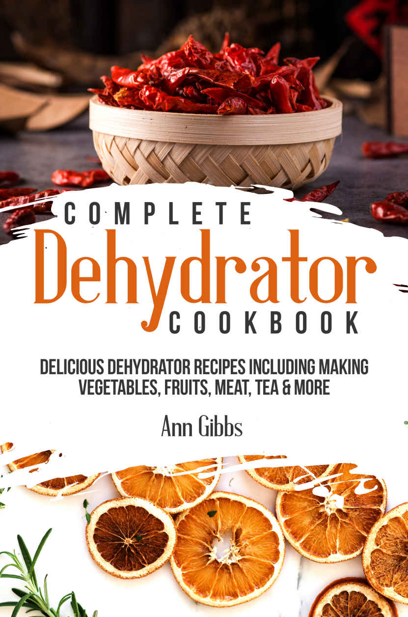 Complete Dehydrator Cookbook Delicious Dehydrator Recipes Including Making Vegetables Fruits Meat Tea More Ann Gibbs