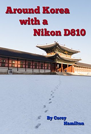 Around Korea With A Nikon D810 Corey Hamilton Hamilton Corey