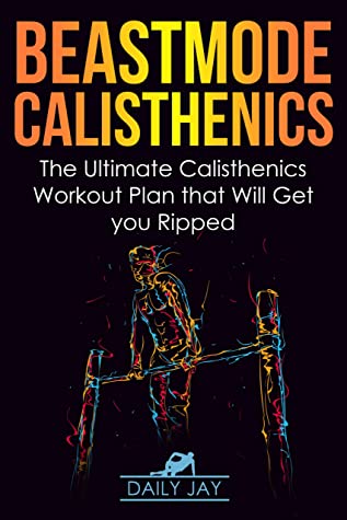 Beastmode Calisthenics The Ultimate Calisthenics Workout Plan That Will Get You Ripped Daily Jay Jay