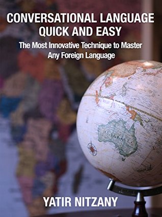 Conversational Language Quick And Easy The Most Innovative Technique To Master Any Foreign Language Yatir Nitzany Nitzany