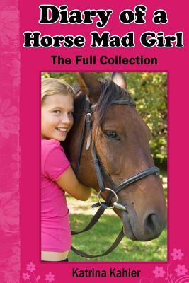 Diary Of A Horse Mad Girl The Full Collection Katrina Kahler Kahler