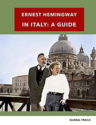 Ernest Hemingway In Italy A Guide Walking With Writers Global Trails David Rennie Trails