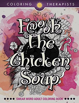 Fk The Chicken Soup Swear Word Adult Coloring Book Swear Word Coloring And Art Book Series Coloring Therapist Therapist