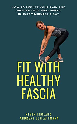 Fit With Healthy Fascia How To Reduce Your Pain Improve Your Wellbeing In Just 7 Minutes A Day Keven England