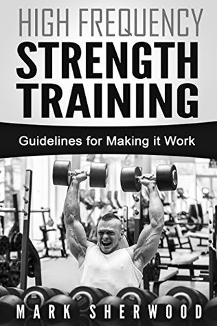 High Frequency Strength Training Guidelines For Making It Work Mark Sherwood Sherwood