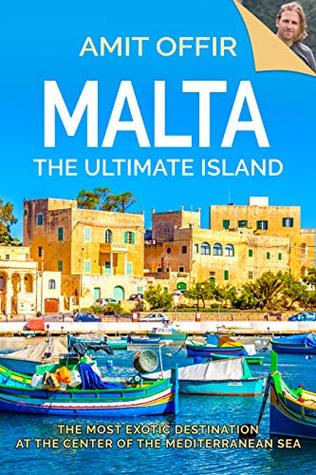 Malta The Ultimate Island A Travelers Guide Amit Offir Offir