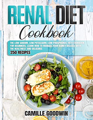 Renal Diet Cookbook For Beginners The Ultimate Diet To Control Kidney Disease Camille Goodwin Goodwin