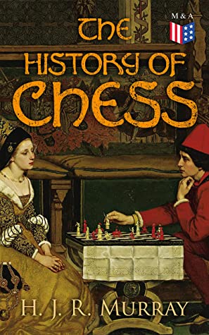 The History Of Chess H J R Murray