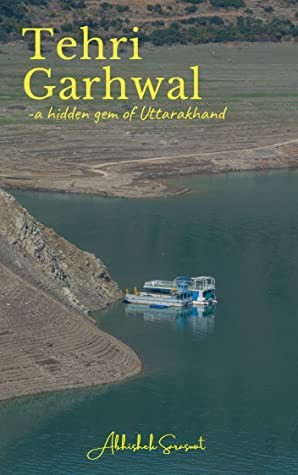 Tehri Garhwal A Hidden Gem Of Uttarakhand Travel Books My Incredible India Abhishek Saraswat Saraswat