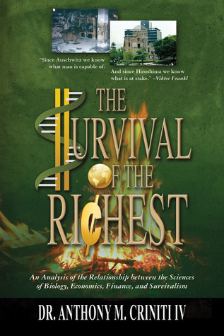 The Survival Of The Richest An Analysis Of The Relationship Between The Sciences Of Biology Economics Finance And Survivalism Anthony M Criniti Iv Criniti