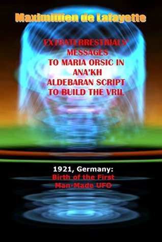 1921 Germany Birth Of The First Manmade Ufo Extraterrestrials Messages To Maria Orsic In Anakh Aldebaran Script To Build The Vril Jeanmaximillien De La Croix De Lafayette