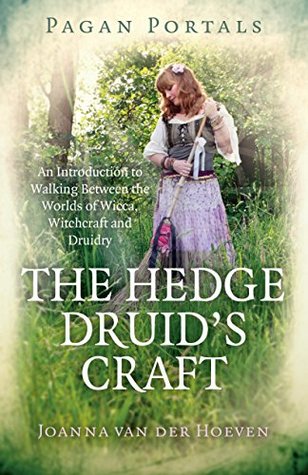 Pagan Portals The Hedge Druids Craft An Introduction To Walking Between The Worlds Of Wicca Witchcraft And Druidry Joanna Van Der Hoeven Hoeven