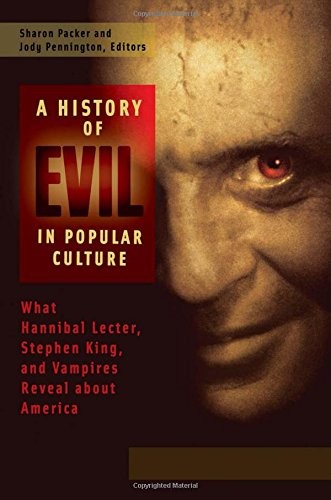 A History Of Evil In Popular Culture What Hannibal Lecter Stephen King And Vampires Reveal About America Sharon Packer Jody W Pennington Packer
