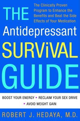 The Antidepressant Survival Guide The Clinically Proven Program To Enhance The Benefits And Beat The Side Effects Of Your Medication Robert J Hedaya Hedaya