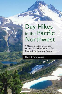 Day Hikes In The Pacific Northwest 90 Favorite Trails Loops And Summit Scrambles Within A Few Hours Of Portland And Seattle Don J Scarmuzzi Scarmuzzi