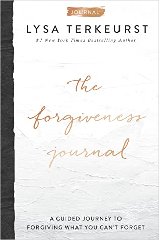 The Forgiveness Journal A Guided Journey To Forgiving What You Cant Forget Lysa Terkeurst Terkeurst