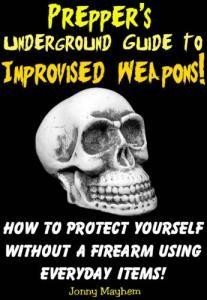 Preppers Underground Guide To Improvised Weapons Jonny Mayhem Mayhem