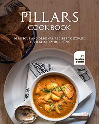 Pillars Cookbook Delicious And Original Recipes To Expand Your Kitchen Horizons Nadia Santa Santa