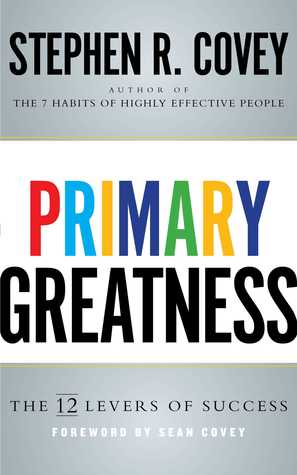Primary Greatness The 12 Levers Of Success Stephen R Covey Covey