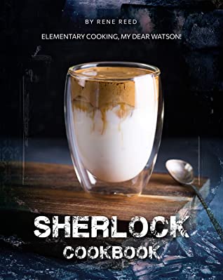 Sherlock Cookbook Elementary Cooking My Dear Watson Rene Reed Reed